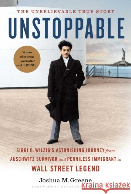 Unstoppable: Siggi B. Wilzig’s Astonishing Journey from Auschwitz Survivor and Penniless Immigrant to Wall Street Legend