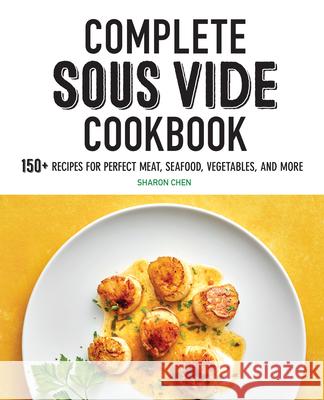 Complete Sous Vide Cookbook: 150+ Recipes for Perfect Meat, Seafood, Vegetables, and More