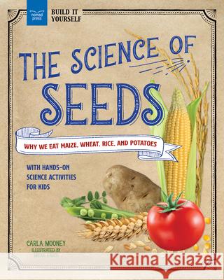 The Science of Seeds: Why We Eat Maize, Wheat, Rice, and Potatoes with Hands-On Science Activities for Kids