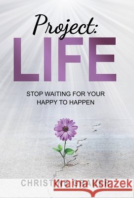 Project LIFE: Stop Waiting for Your Happy to Happen