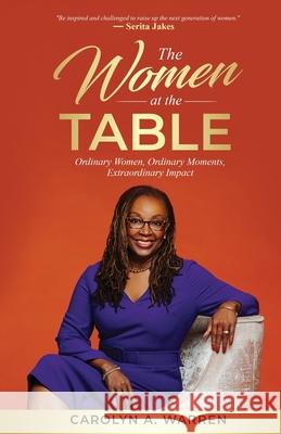 The Women at the Table: Ordinary Women, Ordinary Moments, Extraordinary Impact