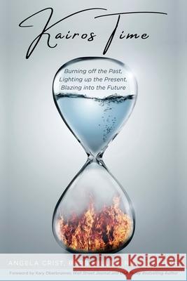 Kairos Time: Burning off the Past, Lighting up the Present, Blazing into the Future