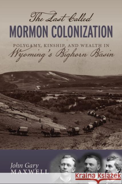 The Last Called Mormon Colonization: Polygamy, Kinship, and Wealth in Wyoming's Bighorn Basin