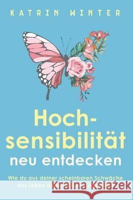 Hochsensibilität neu entdecken: Wie du aus deiner scheinbaren Schwäche das Leben deiner Träume erschaffst