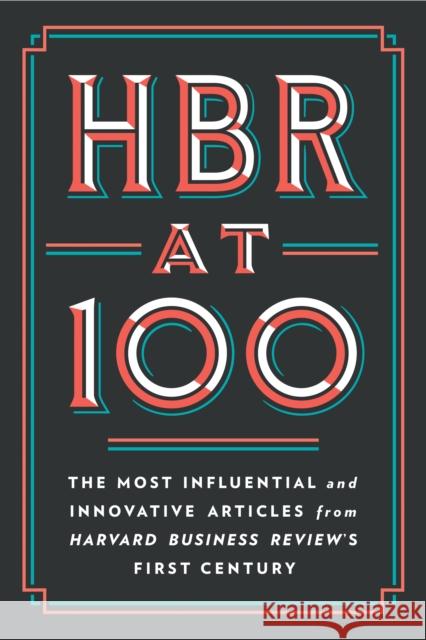 HBR at 100: The Most Influential and Innovative Articles from Harvard Business Review's First Century