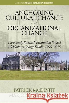 Anchoring Cultural Change and Organizational Change: Case Study Research Evaluation Project All Hallows College Dublin 1995-2015