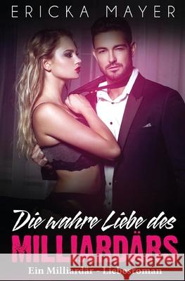Die wahre Liebe des Milliardärs: Ein Milliardär - Liebesroman