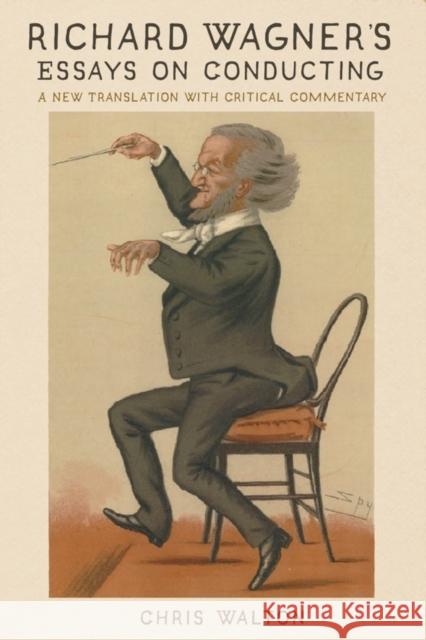 Richard Wagner's Essays on Conducting: A New Translation with Critical Commentary