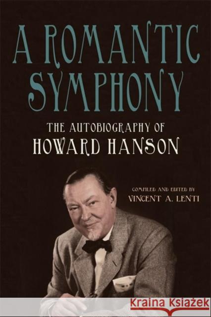 A Romantic Symphony: The Autobiography of Howard Hanson