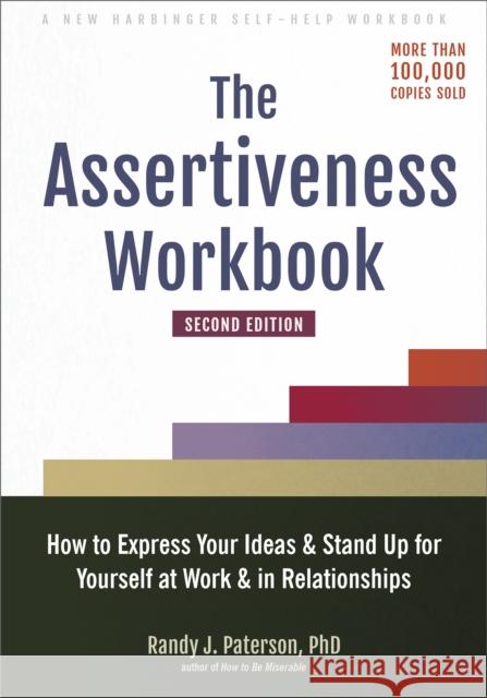 The Assertiveness Workbook: How to Express Your Ideas and Stand Up for Yourself at Work and in Relationships