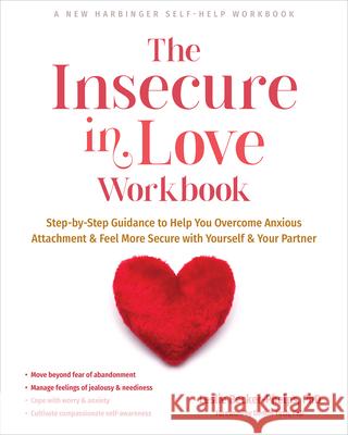 The Insecure in Love Workbook: Step-by-Step Guidance to Help You Overcome Anxious Attachment and Feel More Secure with Yourself and Your Partner