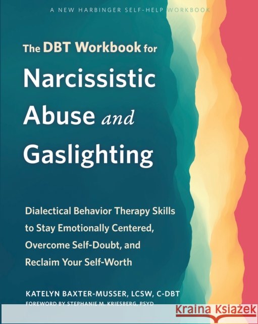 The DBT Workbook for Narcissistic Abuse and Gaslighting: Dialectical Behavior Therapy Skills to Stay Emotionally Centered, Overcome Self-Doubt, and Reclaim Your Self-Worth