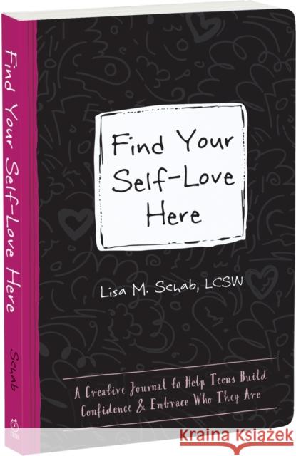 Find Your Self-Love Here: A Creative Journal to Help Teens Build Confidence and Embrace Who They Are