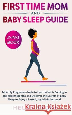 First Time Mom and Baby Sleep Guide 2-in-1 Book: Monthly Pregnancy Guide to Learn What is Coming in The Next 9 Months and Discover the Secrets of Baby