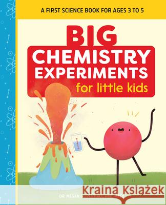 Big Chemistry Experiments for Little Kids: A First Science Book for Ages 3 to 5
