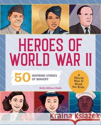 Heroes of World War 2: A World War II Book for Kids: 50 Inspiring Stories of Bravery