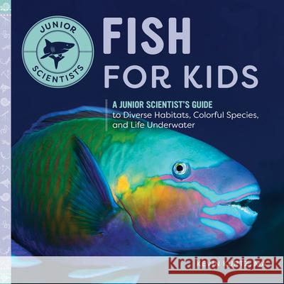 Fish for Kids: A Junior Scientist's Guide to Diverse Habitats, Colorful Species, and Life Underwater