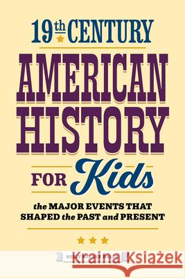 19th Century American History for Kids: The Major Events That Shaped the Past and Present