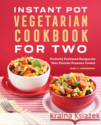 Instant Pot(r) Vegetarian Cookbook for Two: Perfectly Portioned Recipes for Your Favorite Pressure Cooker