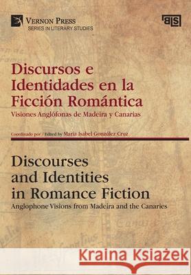 Discursos e Identidades en la Ficción Romántica / Discourses and Identities in Romance Fiction: Visiones Anglófonas de Madeira y Canarias / Anglophone Visions from Madeira and the Canaries