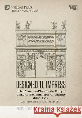 Designed to Impress: Guido Mazenta's Plans for the Entry of Gregoria Maximiliana of Austria into Milan (1597): With an edition of Madrid MS 2908