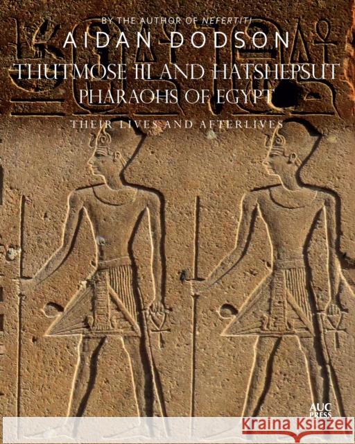 Thutmose III and Hatshepsut, Pharaohs of Egypt: Their Lives and Afterlives