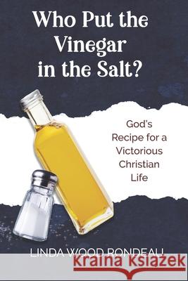 Who Put the Vinegar in the Salt: God's Recipe for a Victorious Christian Life