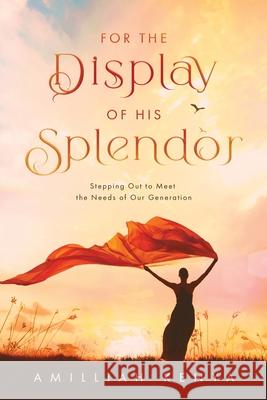 For the Display of His Splendor: Stepping Out to Meet the Needs of Our Generation