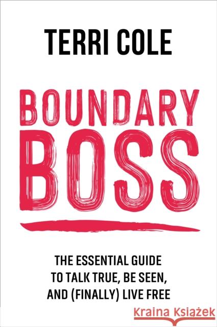 Boundary Boss: The Essential Guide to Talk True, Be Seen, and (Finally) Live Free