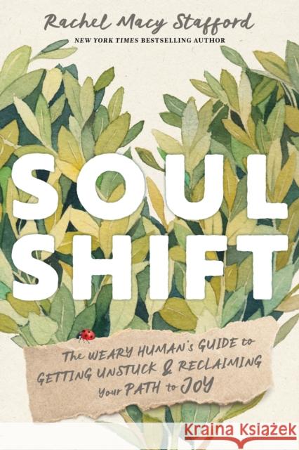 Soul Shift: The Weary Human's Guide to Getting Unstuck and Reclaiming Your Path to Joy