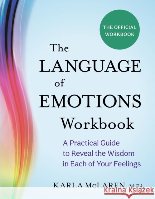 The Language of Emotions Workbook: A Practical Guide to Reveal the Wisdom in Each of Your Feelings