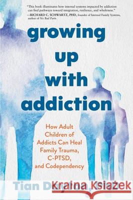 Growing Up with Addiction: How Adult Children of Addicts Can Heal Family Trauma, C-Ptsd, and Codependency