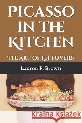 Picasso In The Kitchen: The Art of Leftovers