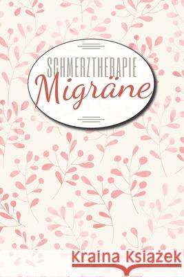 Schmerztherapie Migräne: Migräne und Kopfschmerz Tagebuch zum Ausfüllen, Schmerztherapie und Dokumentation - Schmerztherapie Behandlung und Übe