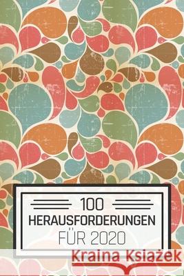 100 Herausforderungen für 2020: Ein Buch gefüllt mit verschiedenen 30-Tages-Challenges und Herausforderungen für Frauen und Männer - Mit diesem Buch k