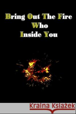 bring out the fire who inside you: You can put out the fire inside you by writing