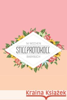 14 Wochen Stillprotokoll Babybuch: Babybuch und Geschenk für eine werdende Mutter - Mit Gewichtsdiagramm und Windeltagebuch sowe Stillprotokoll für di