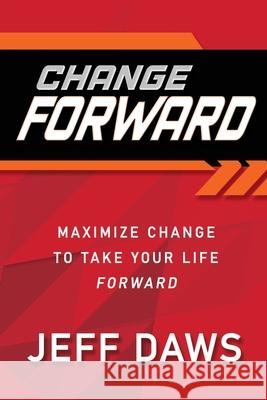 Change Forward: Maximize Change to Take Your Life Forward