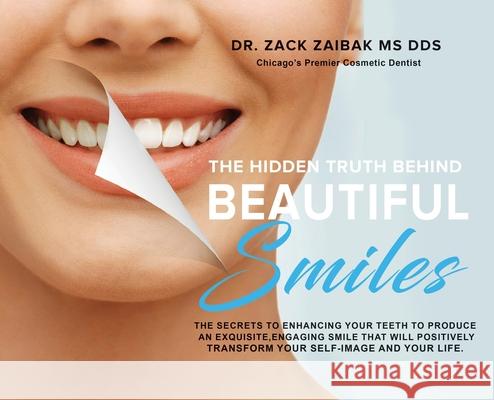 The Hidden Truth Behind Beautiful Smiles: The secrets to enhancing your teeth to produce an exquisite, engaging smile that will positively transform your self-image and your life