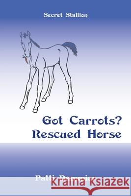 Got Carrots? Rescued Horse: Secret Stallion