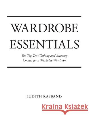 Wardrobe Essentials: The Top Ten Clothing and Accessory Choices for a Stylish Wardrobe That Works