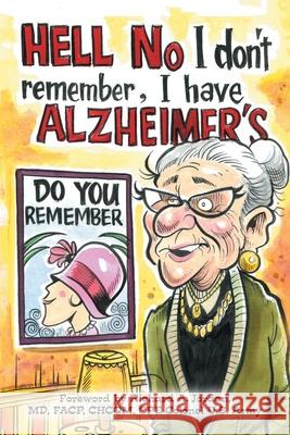 Hell No I Don't Remember, I Have Alzheimer's!: Navigating the Alzheimer's Journey