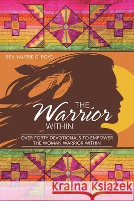 The Warrior Within: Over Forty Devotionals to Empower the Woman Warrior Within