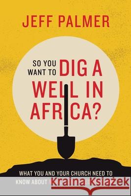 So You Want to Dig a Well in Africa?: What You and Your Church Need to Know About Mercy-Oriented Missions