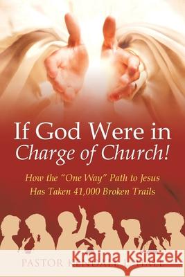 If God Were in Charge of Church!: How the One Way Path to Jesus Has Taken 41,000 Broken Trails