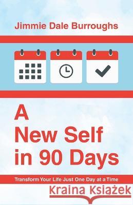 A New Self in 90 Days: Transform Your Life Just One Day at a Time