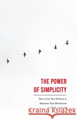 The Power of Simplicity: How to Use Your X-Factor to Maximize Your Effectiveness