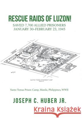 Rescue Raids of Luzon!: Saved 7,700 Allied Prisoners January 30-February 23, 1945