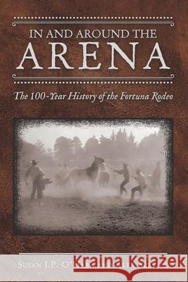 In and Around the Arena: The 100-Year History of the Fortuna Rodeo