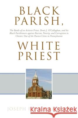 Black Parish, White Priest: The Battle of an Activist Priest, Denis J. O'Callaghan, and his Black Parishioners against Racism, Poverty, and Corruption